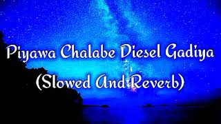 Piyawa Chalabe Diesel Gadiya Slowed And Reverb [upl. by Gilba]